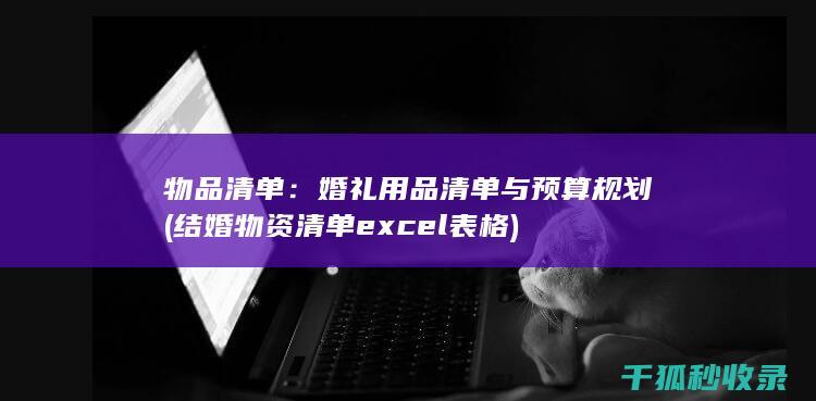 物品清单：婚礼用品清单与预算规划 (结婚物资清单excel表格)