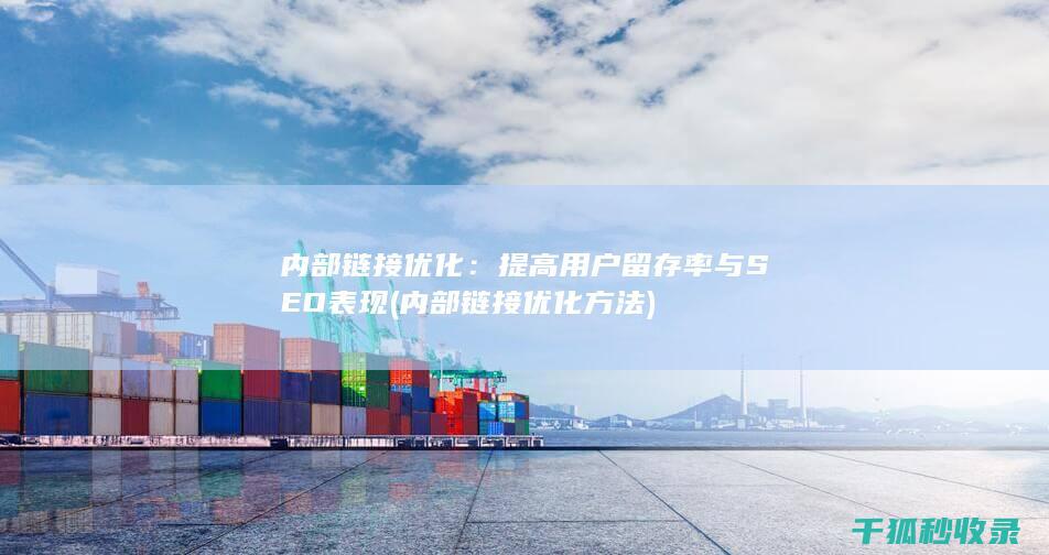 内部链接优化：提高用户留存率与SEO表现 (内部链接优化方法)