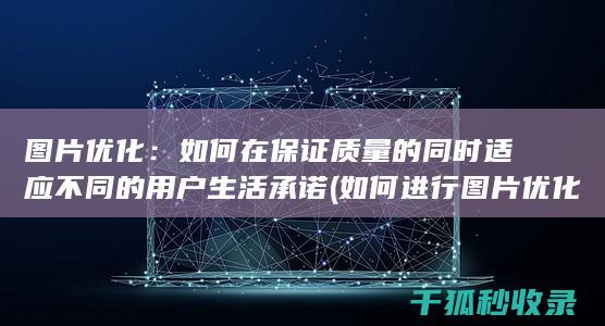 图片优化：如何在保证质量的同时适应不同的用户生活承诺 (如何进行图片优化)