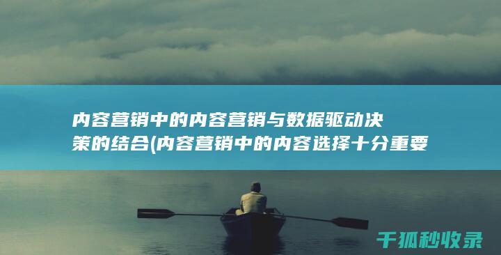 内容营销中的内容营销与数据驱动决策的结合 (内容营销中的内容选择十分重要)